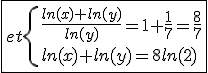 \fbox{et\{{\frac{ln(x)+ln(y)}{ln(y)}=1+\frac{1}{7}=\frac{8}{7}\\ln(x)+ln(y)=8ln(2)}